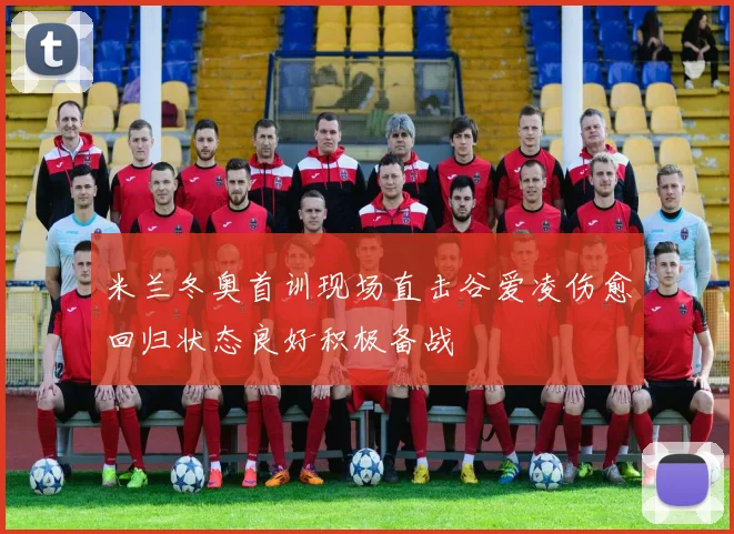 米兰冬奥首训现场直击谷爱凌伤愈回归状态良好积极备战