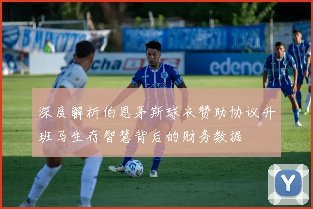 深度解析伯恩茅斯球衣赞助协议升班马生存智慧背后的财务数据